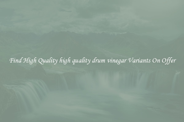 Find High Quality high quality drum vinegar Variants On Offer