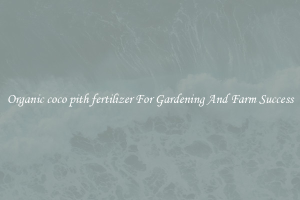Organic coco pith fertilizer For Gardening And Farm Success