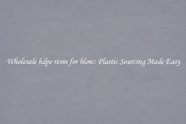 Wholesale hdpe resin for blow: Plastic Sourcing Made Easy