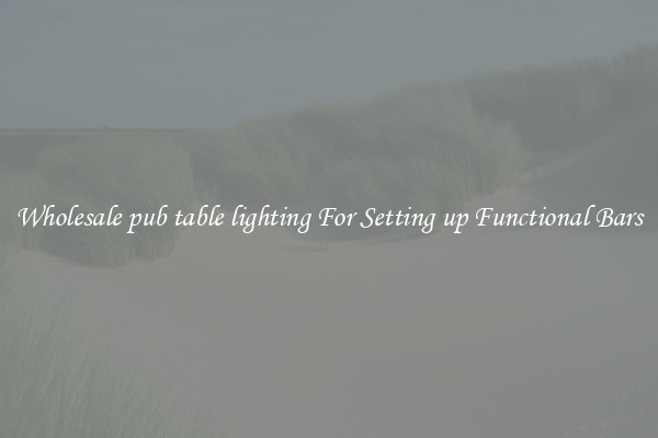 Wholesale pub table lighting For Setting up Functional Bars