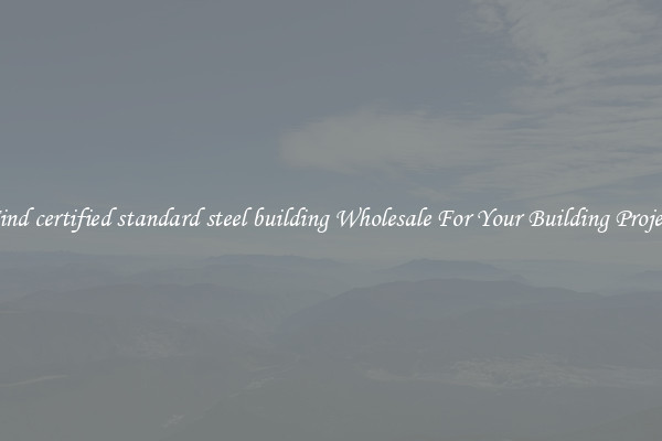 Find certified standard steel building Wholesale For Your Building Project