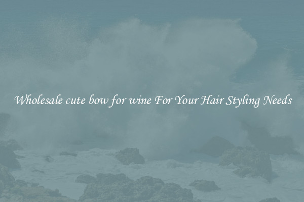 Wholesale cute bow for wine For Your Hair Styling Needs