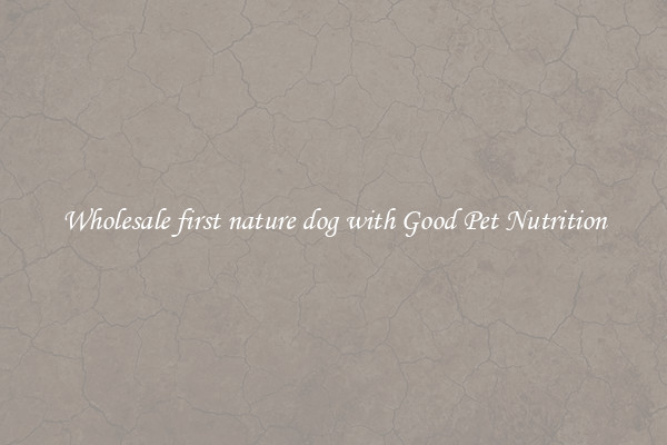 Wholesale first nature dog with Good Pet Nutrition