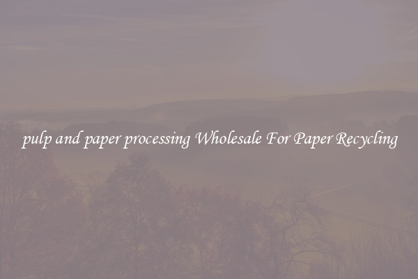 pulp and paper processing Wholesale For Paper Recycling