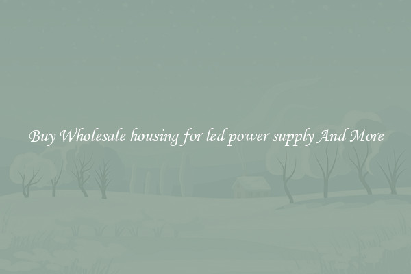 Buy Wholesale housing for led power supply And More