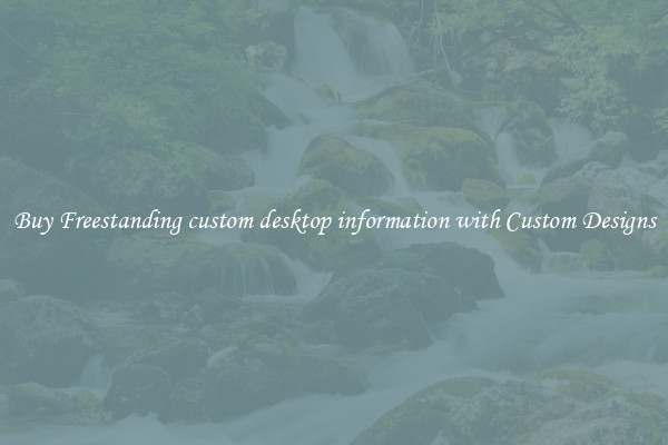 Buy Freestanding custom desktop information with Custom Designs