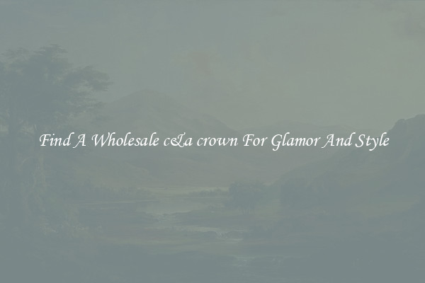 Find A Wholesale c&a crown For Glamor And Style