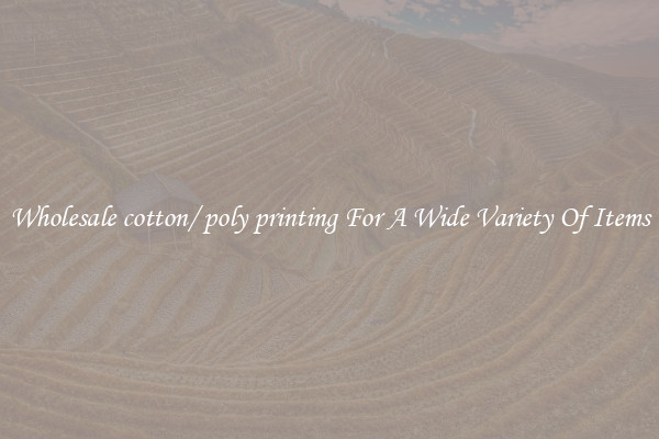 Wholesale cotton/ poly printing For A Wide Variety Of Items