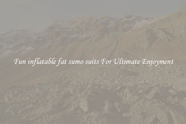 Fun inflatable fat sumo suits For Ultimate Enjoyment