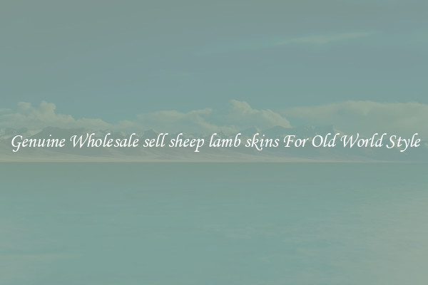 Genuine Wholesale sell sheep lamb skins For Old World Style