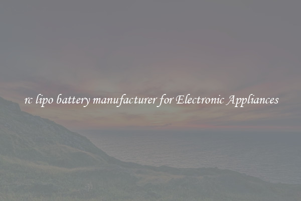 rc lipo battery manufacturer for Electronic Appliances