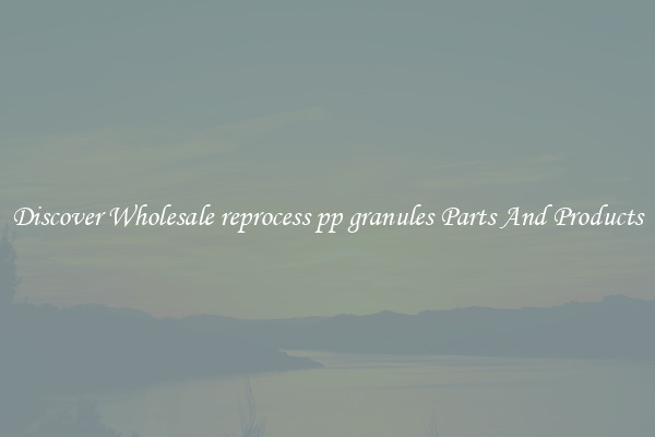 Discover Wholesale reprocess pp granules Parts And Products