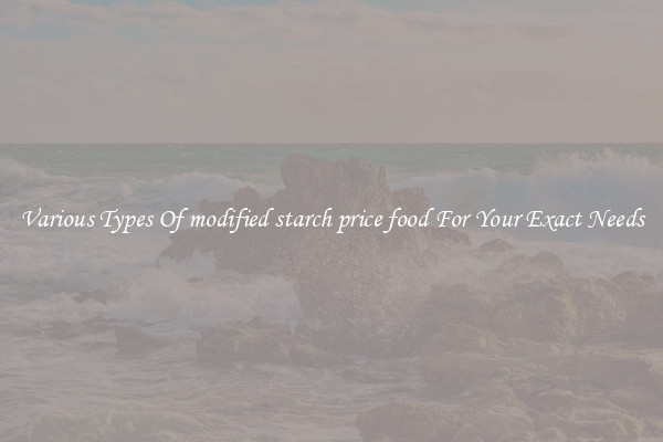 Various Types Of modified starch price food For Your Exact Needs
