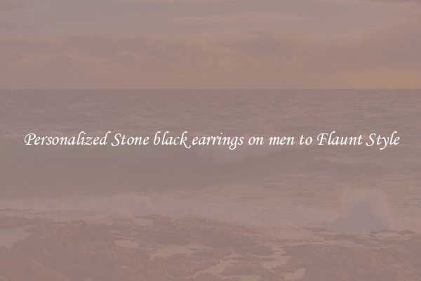 Personalized Stone black earrings on men to Flaunt Style