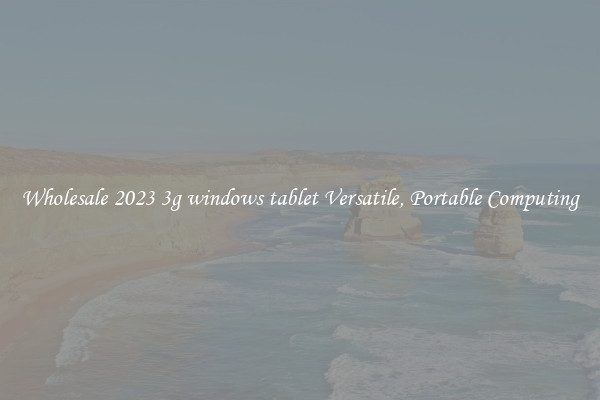 Wholesale 2023 3g windows tablet Versatile, Portable Computing