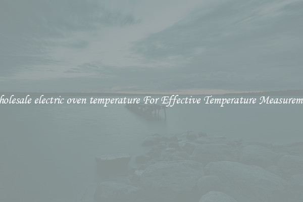 Wholesale electric oven temperature For Effective Temperature Measurement