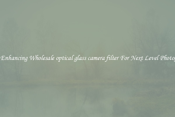 Photo Enhancing Wholesale optical glass camera filter For Next Level Photography