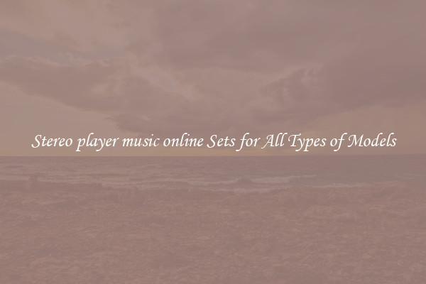 Stereo player music online Sets for All Types of Models