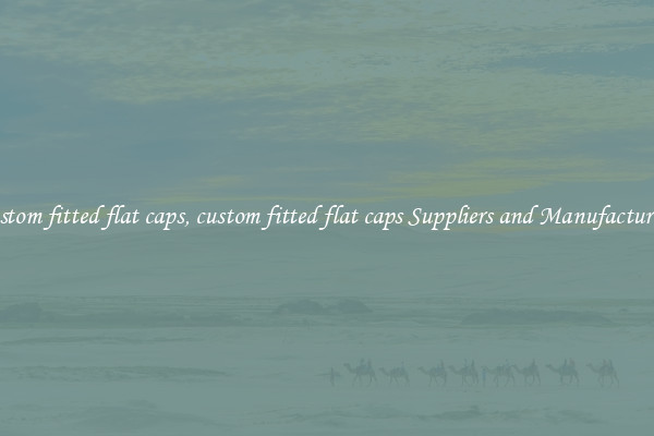 custom fitted flat caps, custom fitted flat caps Suppliers and Manufacturers