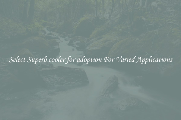 Select Superb cooler for adoption For Varied Applications