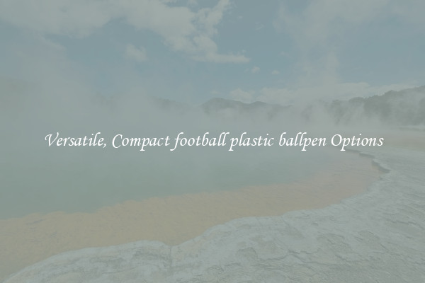 Versatile, Compact football plastic ballpen Options