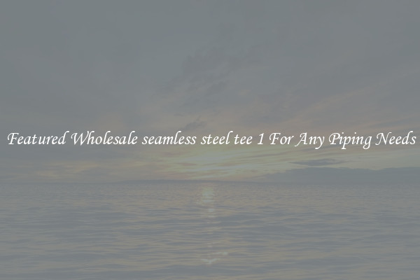Featured Wholesale seamless steel tee 1 For Any Piping Needs