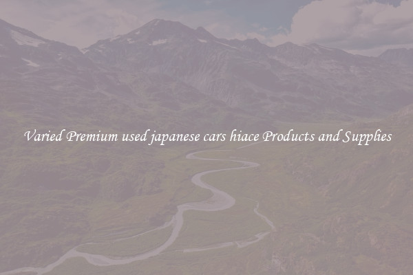 Varied Premium used japanese cars hiace Products and Supplies