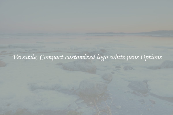 Versatile, Compact customized logo white pens Options