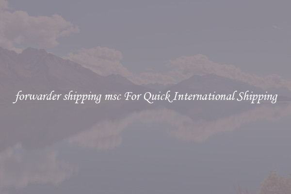 forwarder shipping msc For Quick International Shipping