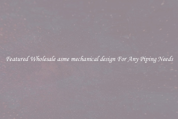 Featured Wholesale asme mechanical design For Any Piping Needs