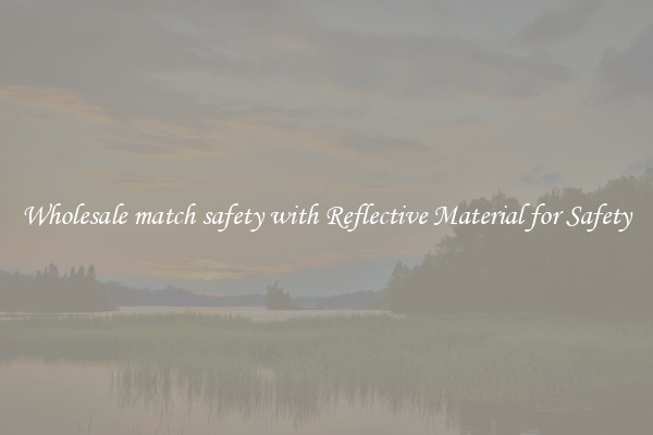 Wholesale match safety with Reflective Material for Safety