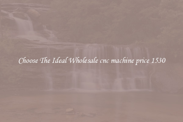Choose The Ideal Wholesale cnc machine price 1530