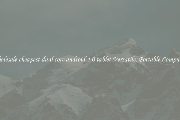 Wholesale cheapest dual core android 4.0 tablet Versatile, Portable Computing