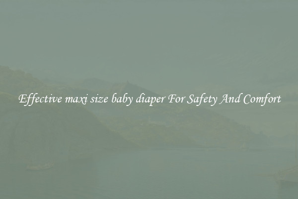 Effective maxi size baby diaper For Safety And Comfort