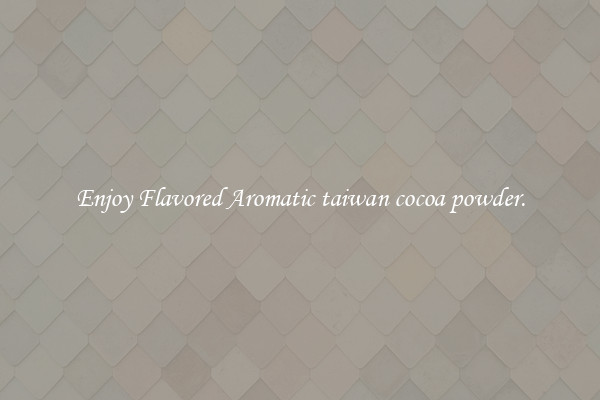 Enjoy Flavored Aromatic taiwan cocoa powder.