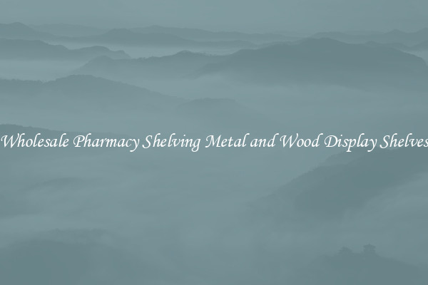 Wholesale Pharmacy Shelving Metal and Wood Display Shelves