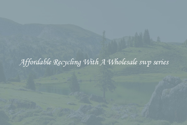 Affordable Recycling With A Wholesale swp series