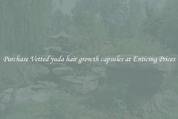 Purchase Vetted yuda hair growth capsules at Enticing Prices