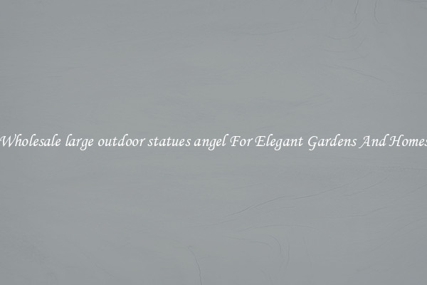 Wholesale large outdoor statues angel For Elegant Gardens And Homes