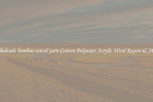 Wholesale bamboo tencel yarn Cotton Polyester Acrylic Wool Rayon & More