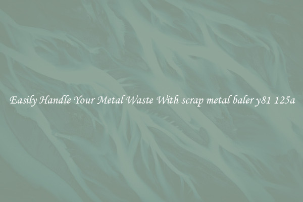  Easily Handle Your Metal Waste With scrap metal baler y81 125a 