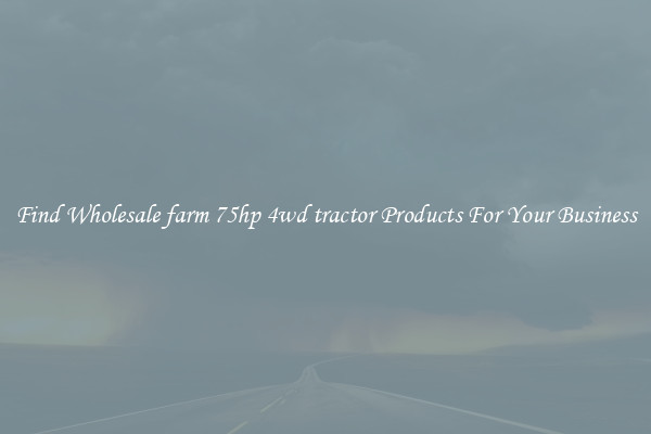 Find Wholesale farm 75hp 4wd tractor Products For Your Business