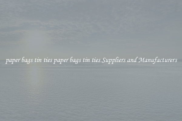 paper bags tin ties paper bags tin ties Suppliers and Manufacturers