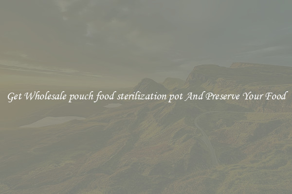 Get Wholesale pouch food sterilization pot And Preserve Your Food