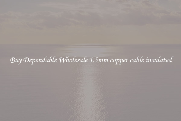 Buy Dependable Wholesale 1.5mm copper cable insulated