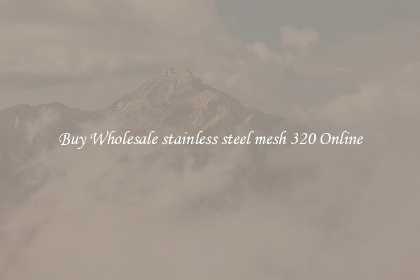 Buy Wholesale stainless steel mesh 320 Online