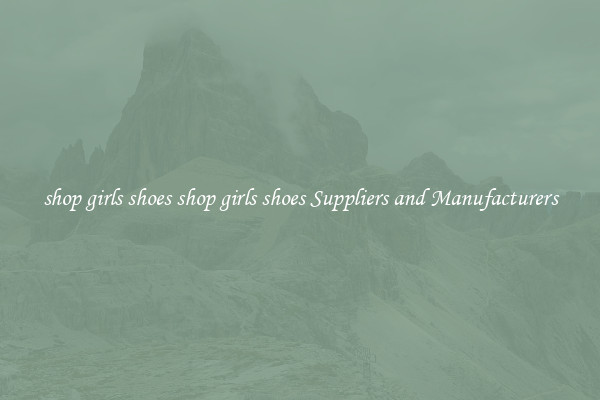 shop girls shoes shop girls shoes Suppliers and Manufacturers