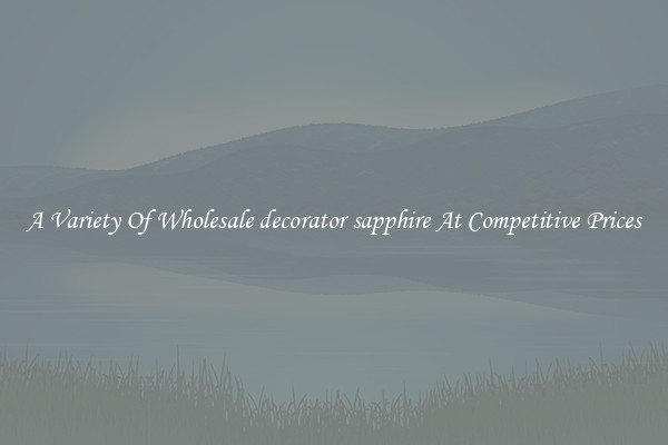A Variety Of Wholesale decorator sapphire At Competitive Prices