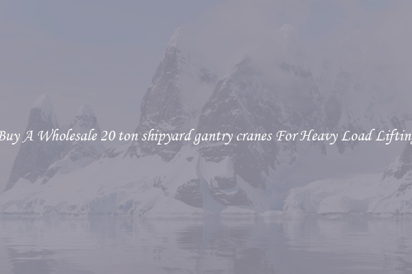 Buy A Wholesale 20 ton shipyard gantry cranes For Heavy Load Lifting