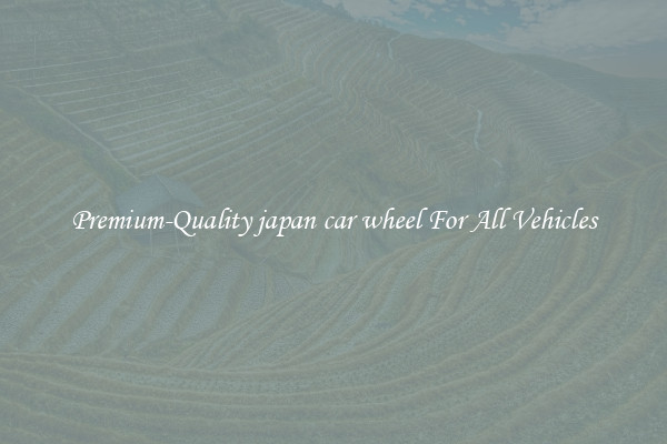 Premium-Quality japan car wheel For All Vehicles
